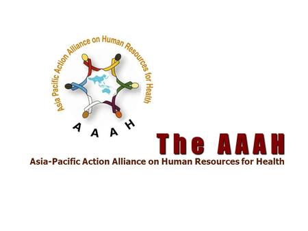 T h e A A A H Asia-Pacific Action Alliance on Human Resources for Health.