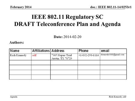 Doc.: IEEE 802.11-14/0253r1 Agenda February 2014 Rich Kennedy, self IEEE 802.11 Regulatory SC DRAFT Teleconference Plan and Agenda Date: 2014-02-20 Authors: