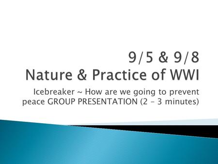 Icebreaker ~ How are we going to prevent peace GROUP PRESENTATION (2 – 3 minutes)