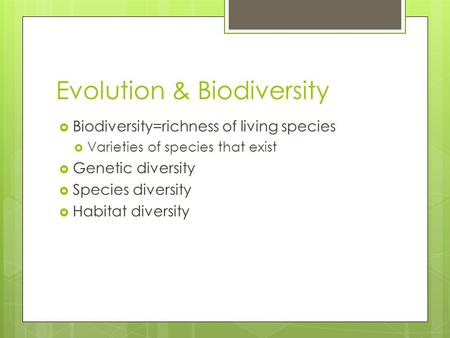 Evolution & Biodiversity  Biodiversity=richness of living species  Varieties of species that exist  Genetic diversity  Species diversity  Habitat.