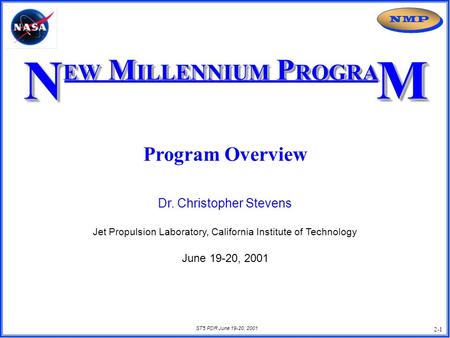 ST5 PDR June 19-20, 2001 NMP 2-1 EW M ILLENNIUM P ROGRA NNMM Program Overview Dr. Christopher Stevens Jet Propulsion Laboratory, California Institute of.