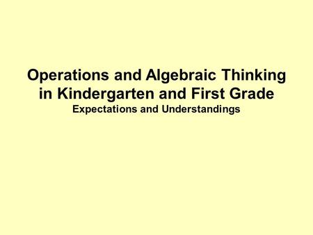 Operations and Algebraic Thinking in Kindergarten and First Grade Expectations and Understandings.