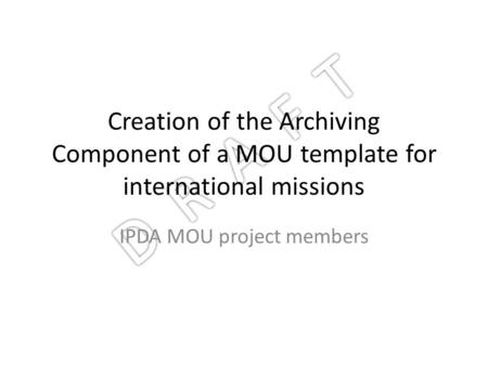 Creation of the Archiving Component of a MOU template for international missions IPDA MOU project members.