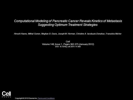 Computational Modeling of Pancreatic Cancer Reveals Kinetics of Metastasis Suggesting Optimum Treatment Strategies Hiroshi Haeno, Mithat Gonen, Meghan.