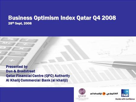 Business Optimism Index Qatar – Q4 2008 usiness Optimism Index Qatar Q4 2008 28 th Sept, 2008 Business Optimism Index Qatar Q4 2008 28 th Sept, 2008 Presented.
