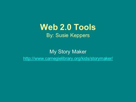 Web 2.0 Tools By: Susie Keppers My Story Maker