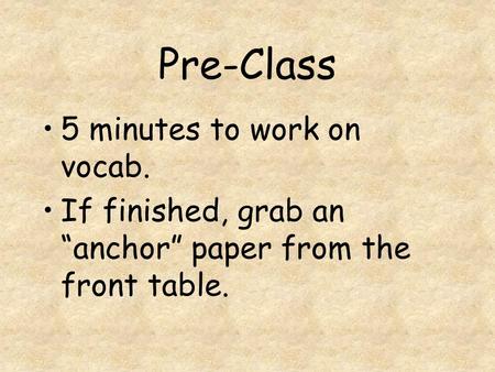 Pre-Class 5 minutes to work on vocab. If finished, grab an “anchor” paper from the front table.