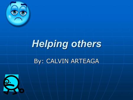Helping others By: CALVIN ARTEAGA. Slide #2 My section is about how to get help when you feel alone and. Mabye even isolated Who and to go to when u need.