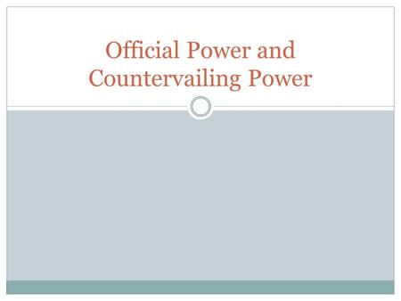 Official Power and Countervailing Power. Vocabulary Legislative Power: the power to make laws. Ex: The King and his Sovereign Council, British Legislative.