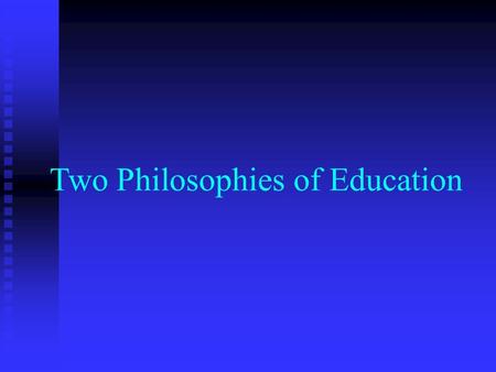 Two Philosophies of Education. Historical Perspectives Plato – Education is aimed at the good of society Plato – Education is aimed at the good of society.