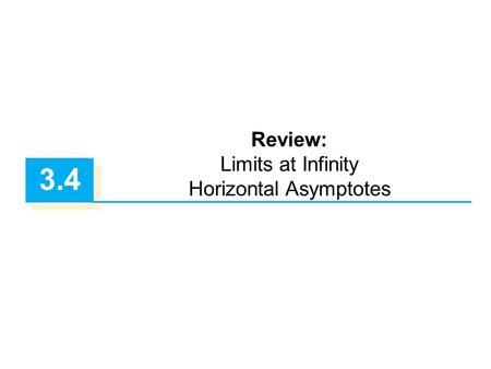 3.4 Review: Limits at Infinity Horizontal Asymptotes.