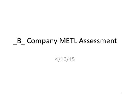 _B_ Company METL Assessment 4/16/15 1. Overall Assessment Last YearThis Year AcademicPP MilitaryPP Moral-EthicalPP Physical FitnessPP 2.