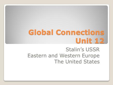 Global Connections Unit 12 Stalin’s USSR Eastern and Western Europe The United States.