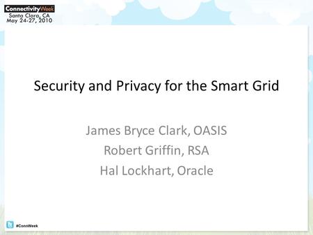 Security and Privacy for the Smart Grid James Bryce Clark, OASIS Robert Griffin, RSA Hal Lockhart, Oracle.