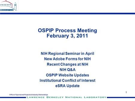 Office of Sponsored Projects & Industry Partnerships 1 OSPIP Process Meeting February 3, 2011 NIH Regional Seminar in April New Adobe Forms for NIH Recent.