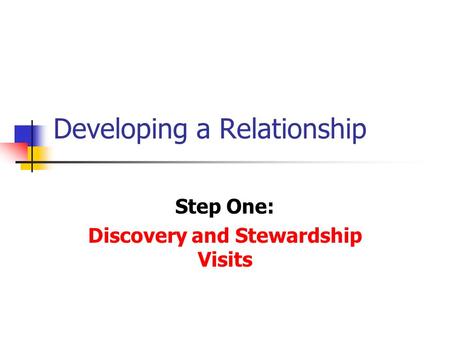 Developing a Relationship Step One: Discovery and Stewardship Visits.