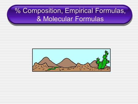 % Composition, Empirical Formulas, & Molecular Formulas.