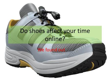 Do shoes affect your time online? We found out. A person with a lot of shoes might care a lot about their looks and spend a lot of time on Facebook and.