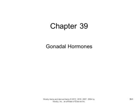 Chapter 39 Gonadal Hormones 39-1 Mosby items and derived items © 2013, 2010, 2007, 2004 by Mosby, Inc., an affiliate of Elsevier Inc.