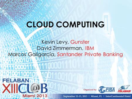 CLOUD COMPUTING Kevin Levy, Gunster David Zimmerman, IBM Marcos Galigarcía, Santander Private Banking.