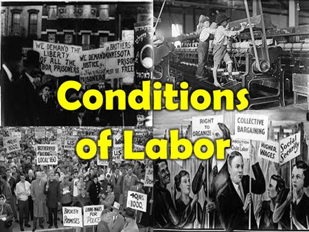 Conditions of Labor Long Hours and Low wages – 10-14 hour days – 6 days a week – Pay average: 3-12 dollars a week – Immigrants, women and children paid.