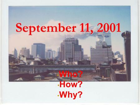 September 11, 2001 Who? How? Why?.