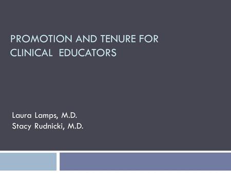 PROMOTION AND TENURE FOR CLINICAL EDUCATORS Laura Lamps, M.D. Stacy Rudnicki, M.D.