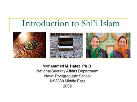 Introduction to Shi’i Islam Mohammed M. Hafez, Ph.D. National Security Affairs Department Naval Postgraduate School NS3330 Middle East 2009.