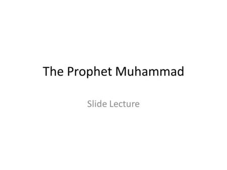 The Prophet Muhammad Slide Lecture.