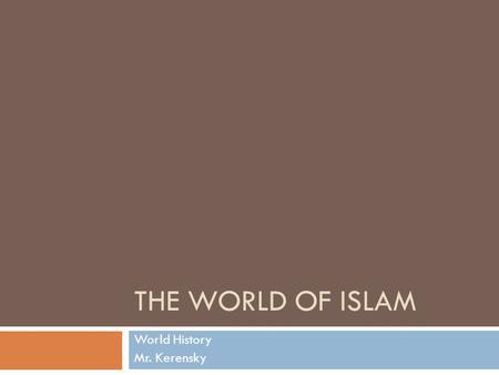 THE WORLD OF ISLAM World History Mr. Kerensky. The Rise of Islam  The Arabs  Semitic-speaking people  Sheikh- leader of an Arab tribe; they were chosen.