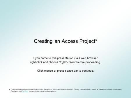 Creating an Access Project* If you came to this presentation via a web browser, right-click and choose “Full Screen” before proceeding. Click mouse or.