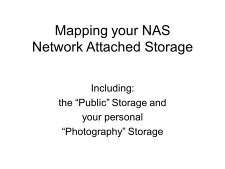 Mapping your NAS Network Attached Storage Including: the “Public” Storage and your personal “Photography” Storage.