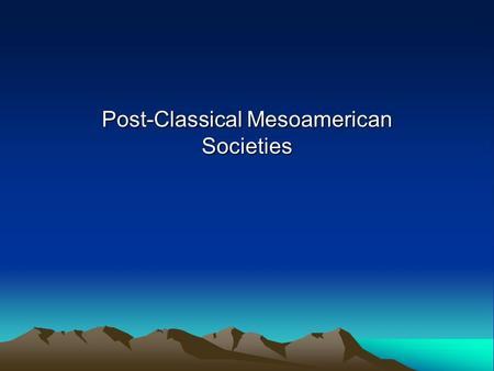 Post-Classical Mesoamerican Societies. Question What do we mean by the term “Mesoamerica”? From Central Mexico to Honduras and Nicaragua.