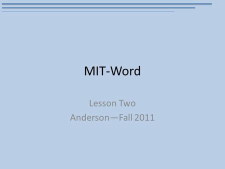 MIT-Word Lesson Two Anderson—Fall 2011. The Open Command The Open command is accessed from the File Tab in the Backstage Clicking File/Open brings up.