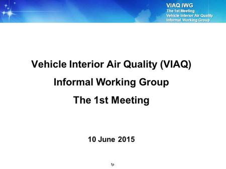 VIAQ IWG The 1st Meeting Vehicle Interior Air Quality Informal Working Group 1p Vehicle Interior Air Quality (VIAQ) Informal Working Group The 1st Meeting.