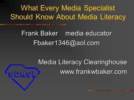 What Every Media Specialist Should Know About Media Literacy Frank Baker media educator Media Literacy Clearinghouse
