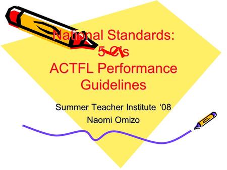 National Standards: 5 C’s ACTFL Performance Guidelines Summer Teacher Institute ‘08 Naomi Omizo.
