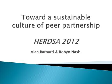 Alan Barnard & Robyn Nash. A funded two phase design project across 4 universities to develop, implement and systematically embed a culture of Peer Review.