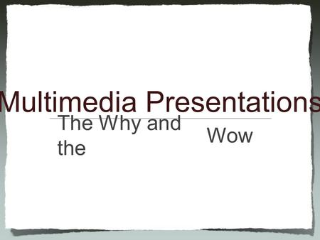 Multimedia Presentations Wow The Why and the.