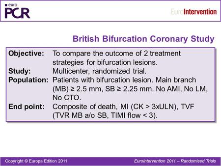 British Bifurcation Coronary Study Objective:To compare the outcome of 2 treatment strategies for bifurcation lesions. Study:Multicenter, randomized trial.