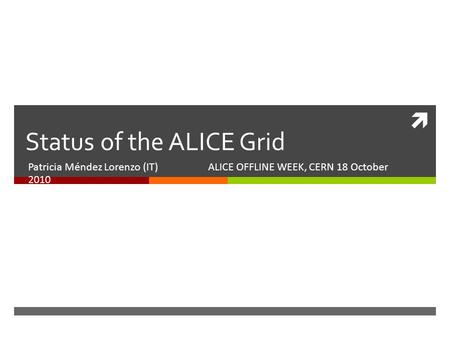  Status of the ALICE Grid Patricia Méndez Lorenzo (IT)ALICE OFFLINE WEEK, CERN 18 October 2010.