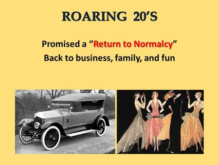 Return to Normalcy Promised a “Return to Normalcy” Back to business, family, and fun ROARING 20’S.