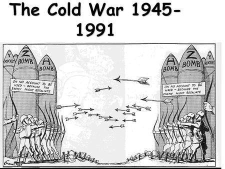 The Cold War 1945- 1991. Two sides of Cold War NATO – North Atlantic Treaty Organization USA, France, Great Britain, West Germany CAPITALISMCAPITALISM.