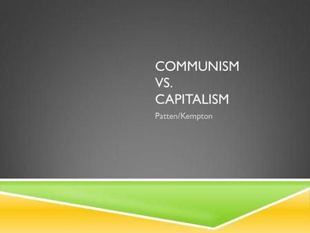 COMMUNISM VS. CAPITALISM Patten/Kempton. PLEASE ANSWER THE FOLLOWING QUESTION IN YOUR NOTES: Our class is going to play a game of basketball, and you.