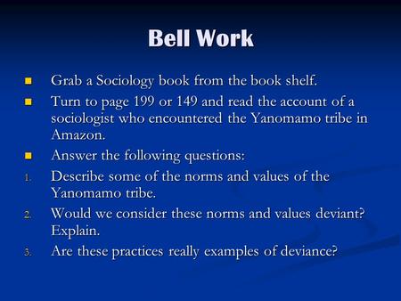 Bell Work Grab a Sociology book from the book shelf. Grab a Sociology book from the book shelf. Turn to page 199 or 149 and read the account of a sociologist.
