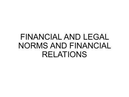 FINANCIAL AND LEGAL NORMS AND FINANCIAL RELATIONS.