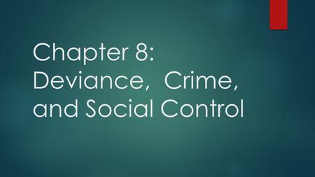 Chapter 8: Deviance, Crime, and Social Control. What is Deviance?  Deviance: behavior that violates the standards of conduct or expectations of a group.