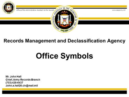 Office of the Administrative Assistant to the Secretary of the Army www.oaa.army.mil Office Symbols Records Management and Declassification Agency Mr.