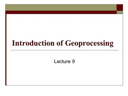 Introduction of Geoprocessing Lecture 9. Geoprocessing  Geoprocessing is any GIS operation used to manipulate data. A typical geoprocessing operation.