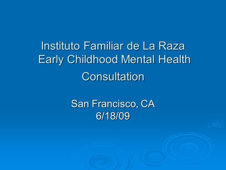Instituto Familiar de La Raza Early Childhood Mental Health Consultation San Francisco, CA 6/18/09.